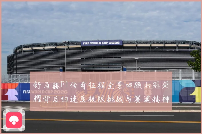 舒马赫F1传奇征程全景回顾七冠荣耀背后的速度极限挑战与赛道精神传承密码揭秘-深度解析